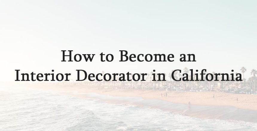 How to Become an Interior Decorator in California