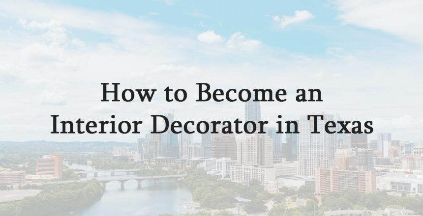 How to Become an Interior Decorator in Texas